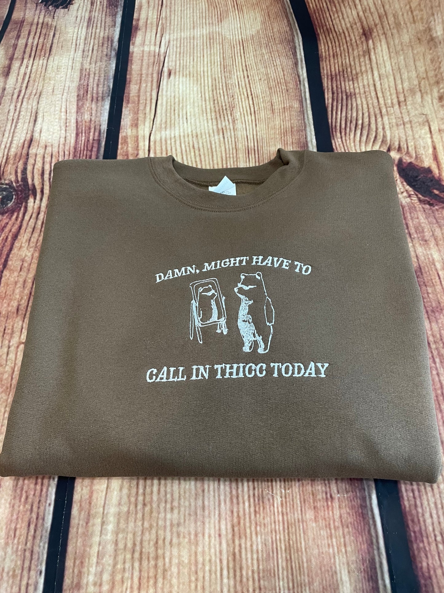 Custom Embroidered Damn, Might Have to Call In Thicc Funny Sweatshirt | Thicc Sweatshirt | Everday Gift | Humorous Sweatshirt