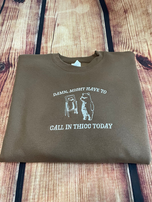 Custom Embroidered Damn, Might Have to Call In Thicc Funny Sweatshirt | Thicc Sweatshirt | Everday Gift | Humorous Sweatshirt